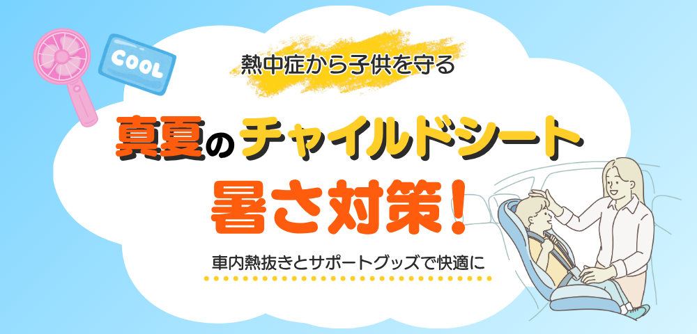 【熱中症から子どもを守る】真夏のチャイルドシート暑さ対策！車内熱抜きとサポートグッズで快適に