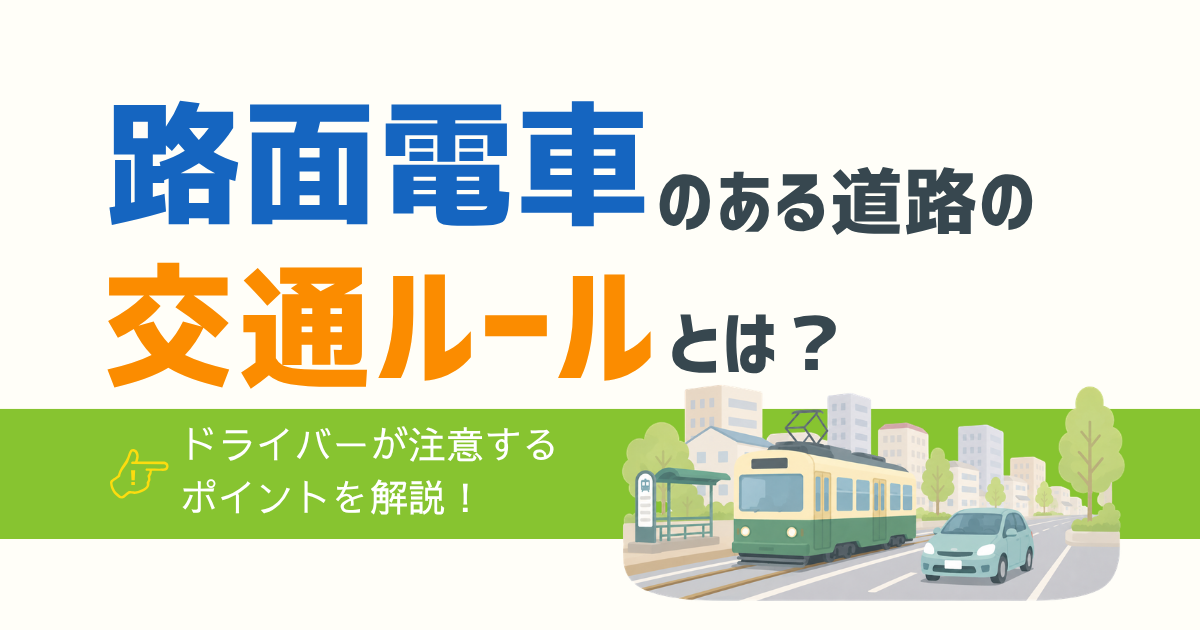 路面電車のある道路の交通ルールとは？　ドライバーが注意するポイント
