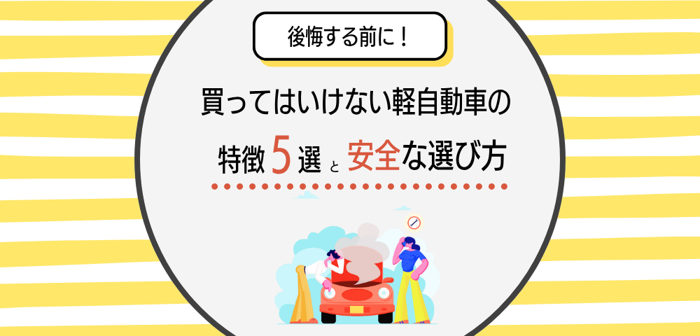 【後悔する前に！】買ってはいけない軽自動車の特徴5選と安全な選び方