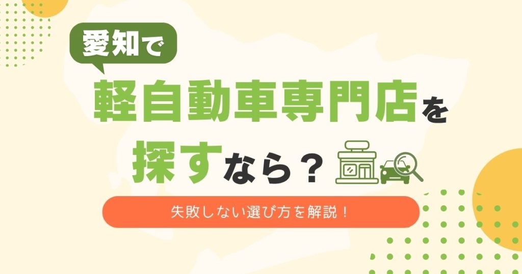 愛知で軽自動車専門店を探すなら？　失敗しない選び方を解説！
