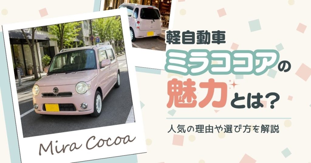 軽自動車「ミラココア」の魅力とは?人気の理由や選び方を解説