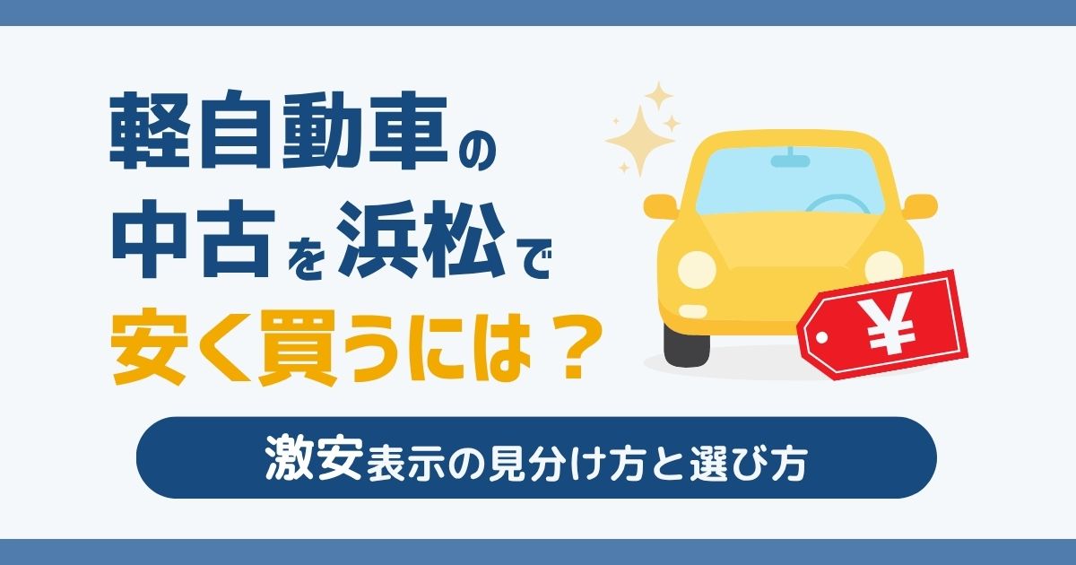 軽自動車の中古を浜松で安く買うには？　激安表示の見分け方と選び方